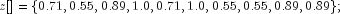 z[] = {0.71, 0.55, 0.89, 1.0, 0.71, 1.0, 0.55, 0.55, 0.89, 0.89};