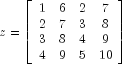 z = left[ begin{array}{cccc}
1 & 6 & 2 & 7\
2 & 7 & 3 & 8 \
3 & 8 & 4 & 9 \
4 & 9 & 5 & 10 \
end{array}  right]