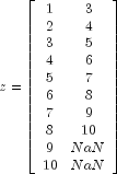 z = left[ begin{array}{cc}
1 & 3 \
2 & 4 \
3 & 5 \
4 & 6 \
5 & 7 \
6 & 8 \
7 & 9 \
8 & 10 \
9 & NaN \
10 & NaN
end{array}  right]