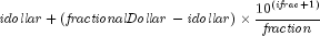 {it idollar} + left( {{it fractionalDollar} - 
  {it idollar}} right) times {{10^{left( {{it ifrac} + 1} right)} } 
  over {it fraction}}