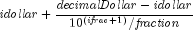 {it idollar} + {{{it decimalDollar} - 
  {it idollar}} over {10^{left( {{it ifrac} + 1} right)} / 
  {it fraction}}}