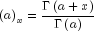 left( a right)_x  = frac{{Gamma left( {a + x} 
  right)}}{{Gamma left( a right)}}