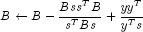 B leftarrow B - frac{{Bss^T B}}{{s^T Bs}} + 
  frac{{yy^T }}{{y^T s}}