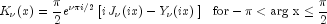 K_nu  (x) = frac{pi}{2}e^{nu pi i/2} 
  left[ {i,J_nu  (ix) - Y_nu  (ix)} right] ,,,, rm{for} - pi  
  lt arg ,x le frac{pi}{2}