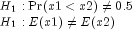 begin{array}{l} H_1:{rm Pr}(x1lt x2)neq 0.5 \H_1:E(x1)neq E(x2) end{array}
