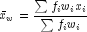 bar x_w  = frac{{sum {f_i w_i x_i } }}{{sum 
  {f_i w_i } }}