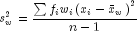s_w^2  = frac{{sum {f_i w_i left( {x_i  - 
  bar x_w } right)^2 } }}{{n - 1}}