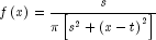 fleft( x right) = frac{s}{{pi left[ 
  {s^2  + left( {x - t} right)^2 } right]}}