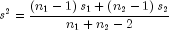 s^2  = frac{{left( {n_1  - 1} right)s_1  + 
  left( {n_2  - 1} right)s_2 }} {{n_1  + n_2  - 2}}