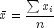 bar x = frac{{sum {x_i } }}{n}