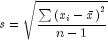 s = sqrt {frac{{sum {left( {x_i  - 
  bar x} right)^2 } }}{{n - 1}}}