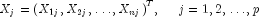 X_j = {(X_{1j}, X_{2j}, dots, X_{nj})}^T,
          ;;;;; j = 1,2, dots, p