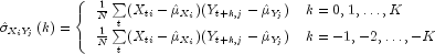 hat sigma _{X_iY_j}(k) = left{
   begin{array}{ll}
 frac{1}{N}sumlimits_{t}(X_{ti} - {hat mu _{X_i}})(Y_{t+k,j} - {hatmu _{Y_j}}) &{k = 0,1, dots,K} \
 frac{1}{N}sumlimits_{t}(X_{ti} - {hat mu _{X_i}})(Y_{t+k,j} - {hatmu _{Y_j}}) &{k = -1,-2, dots,-K} 
end {array} right.