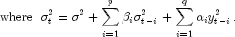 {rm{where}} ,,, sigma _t^2  = sigma ^2  + 
  sumlimits_{i = 1}^p {beta _i sigma _{t - i}^2 }  + 
  sumlimits_{i = 1}^q {alpha _i y_{t - i}^2 } .