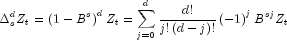 Delta _s^d Z_t  = left( {1 - B^s } right)^d 
  Z_t  = sumlimits_{j = 0}^d {frac{{d!}}{{j!left( {d - j} right)!}}} 
  left( { - 1} right)^j B^{sj} Z_t