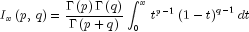 I_x left( {p,,q} right) = frac{{Gamma 
  left( p right)Gamma left( q right)}}{{Gamma left( {p + q} 
  right)}}int_0^x {,t^{p - 1} left( {1 - t} right)^{q - 1} dt}