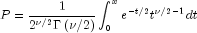 P = frac{1}{{2^{nu /2} Gamma left( 
  {nu /2} right)}}int_0^x {e^{ - t/2} t^{nu /2 - 1} } dt