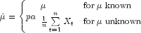 hat mu  = left{pa begin{array}{ll} mu  
  & {rm for};mu; {rm known} \ frac{1}{n}sumlimits_{t=1}^n {X_t } 
  & {rm for};mu; {rm unknown} end{array} right.
