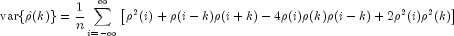 mbox{var}{hat rho(k)} =  
  frac{1}{n}sumlimits_{i=-infty}^{infty} 
  left[{rho^2(i)}+rho(i-k)rho(i+k)-4rho(i) 
  rho(k)rho(i-k)+2rho^2(i)rho^2(k)right]