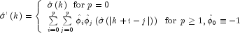 hat sigma 'left( k right) = left{ 
  begin{array}{l} hat sigma left( k right)  ,,, {rm{for}} ,, 
  p = 0 \ sumlimits_{i = 0}^p {sumlimits_{j = 0}^p {hat phi _i hat 
  phi _j } left( {hat sigma left( {left| {k + i - j} right|} right)} 
  right) ,,,, {rm{for}} ,,, p ge 1,hat phi _0 equiv  - 1} \
  end{array} right.