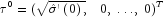 tau ^0  = (sqrt {hat sigma 'left( 0 
  right),} quad 0,; ldots ,;0)^T